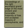 Proceedings of the Right Worshipful Grand Lodge of the Most Ancient and Honorable Fraternity of Free and Accepted Masons of Pennsylvania, And door Freemasons. Pennsylvania. Grand Lodge