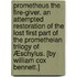 Prometheus the Fire-giver. An attempted restoration of the lost first part of the Prometheian Trilogy of Æschylus. [By William Cox Bennett.]