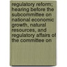 Regulatory Reform; Hearing Before the Subcommittee on National Economic Growth, Natural Resources, and Regulatory Affairs of the Committee on door States Con United States Congress House
