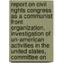 Report on Civil Rights Congress as a Communist Front Organization. Investigation of Un-American Activities in the United States, Committee on