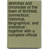 Sketches and Chronicles of the Town of Litchfield, Connecticut; Historical, Biographical, and Statistical : Together with a Complete Official by Payne Kenyon Kilbourne