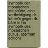 Symbolik Der Mosaischen Stiftshütte, Eine Vertheidigung Dr. Luther's Gegen Dr. Bähr In His Symbolik Des Mosaischen Cultus. (German Edition) by Friederich Ferdinand
