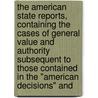 The American State Reports, Containing the Cases of General Value and Authority Subsequent to Those Contained in the "American Decisions" And by Richard