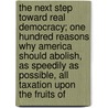 The Next Step Toward Real Democracy; One Hundred Reasons Why America Should Abolish, As Speedily As Possible, All Taxation Upon the Fruits Of door Emil Oliver Jorgensen