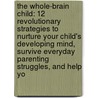 The Whole-Brain Child: 12 Revolutionary Strategies to Nurture Your Child's Developing Mind, Survive Everyday Parenting Struggles, and Help Yo door Tina Payne Bryson