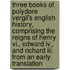 Three Books Of Polydore Vergil's English History, Comprising The Reigns Of Henry Vi., Edward Iv., And Richard Iii. From An Early Translation