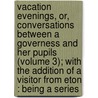 Vacation Evenings, Or, Conversations Between a Governess and Her Pupils (Volume 3); with the Addition of a Visitor from Eton : Being a Series by Catharine Bayley