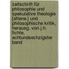 Zeitschrift Für Philosophie Und Spekulative Theologie [Afterw.] Und Philosophische Kritik, Herausg. Von J.H. Fichte, Achtundsechzigster Band door Zeitschrift FüR. Philosophische Philosophie Und Kritik