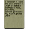 a Collection of Farces and Other Afterpieces, Which Are Acted at the Theatres Royal, Drury-Lane, Convent-Garden and Hay-Market, Printed Under door Mrs. Inchbald