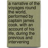 a Narrative of the Voyages Round the World, Performed by Captain James Cook. with an Account of His Life, During the Previous and Intervening door Andrew Kippis