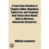 a Tour from Gibraltar to Tangier, Sallee, Mogodore, Santa Cruz, and Tarudant; and Thence Over Mount Atlas to Morocco. [Electronic Resource] : door William Lempriere