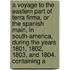 a Voyage to the Eastern Part of Terra Firma, Or the Spanish Main, in South-America, During the Years 1801, 1802, 1803, and 1804. Containing A
