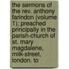the Sermons of the Rev. Anthony Farindon (Volume 1); Preached Principally in the Parish-Church of St. Mary Magdalene, Milk-Street, London. To by Anthony Farindon