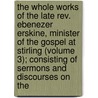 the Whole Works of the Late Rev. Ebenezer Erskine, Minister of the Gospel at Stirling (Volume 3); Consisting of Sermons and Discourses on The by Ebenezer Erskine