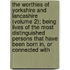 the Worthies of Yorkshire and Lancashire (Volume 2); Being Lives of the Most Distinguished Persons That Have Been Born In, Or Connected With