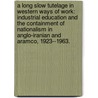 A Long Slow Tutelage in Western Ways of Work: Industrial Education and the Containment of Nationalism in Anglo-Iranian and Aramco, 1923--1963. door Michael Edward Dobe