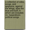 A collection of odes, songs, and epigrams, against the Whigs, alias the blue and buff; in which are included. Mr. Hewerdine's political songs. door Onbekend