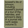 Boswell's Life of Johnson, Including Boswell's Journal of a Tour of the Hebrides, and Johnson's Diary of a Journal Into North Wales (Volume 5) door Professor James Boswell