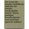 Die Kunst Der Idealen Tonbildung: Leitfaden Für Sänger, Schauspieler, Redner, Lehrer, Prediger, Konservatorien Und Seminare (German Edition) by Wilhelm Reinecke