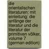 Die Orientalischen Literaturen: Mit Einleitung: Die Anfänge Der Literatur Und Die Literatur Der Primitiven Völker, Volume 7 (German Edition) by Schmidt Erich