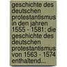 Geschichte Des Deutschen Protestantismus In Den Jahren 1555 - 1581: Die Geschichte Des Deutschen Protestantismus Von 1563 - 1574 Enthaltend... door Heinrich Heppe