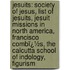 Jesuits: Society of Jesus, List of Jesuits, Jesuit Missions in North America, Francisco Combï¿½S, the Calcutta School of Indology, Figurism