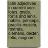 Latin Adjectives in Current Use: Lotus, Gratis, Fortis and Lenis, Nobilis, Princeps, Gracilis Muscle, Rostrata, Clemens, Dexter, Felix, Magnum door Books Llc