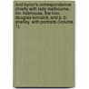 Lord Byron's Correspondence Chiefly with Lady Melbourne, Mr. Hobhouse, the Hon, Douglas Kinnaird, and P. B. Shelley. with Portraits (Volume 1) by Lord George Gordon Byron