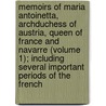 Memoirs of Maria Antoinetta, Archduchess of Austria, Queen of France and Navarre (Volume 1); Including Several Important Periods of the French by Joseph Weber