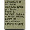 Nominations of Norman E. D'Amours, Dwight P. Robinson, Martin A. Kamarck, and Sue E. Eckert; Hearing Before the Committee on Banking, Housing by States Co United States Congress Senate