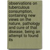Observations on Tuberculous Consumption, Containing New Views on the Nature, Pathology and Cure of That Disease, Being an Attempt to Found Its door J.S. Campbell