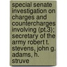 Special Senate Investigation On Charges And Countercharges Involving (pt.3); Secretary Of The Army Robert T. Stevens, John G. Adams, H. Struve by United States Congress Operations