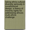Taking Ethno-Cultural Diversity Seriously in Constitutional Design: A Theory of Minority Rights for Addressing Africa's Multi-Ethnic Challenge door Solomon A. Dersso