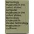 Technology Museums in the United States: Computer Museums in the United States, Technology Museums in Alaska, Technology Museums in California