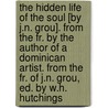 The Hidden Life of the Soul [By J.N. Grou]. from the Fr. by the Author of a Dominican Artist. from the Fr. of J.N. Grou, Ed. by W.H. Hutchings door Jean Nicolas Grou