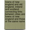 Towns of New England and Old England, Ireland and Scotland Connecting Links Between Cities and Towns of New England and Those of the Same Name door State Street Trust Company