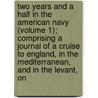 Two Years and a Half in the American Navy (Volume 1); Comprising a Journal of a Cruise to England, in the Mediterranean, and in the Levant, On door Wines