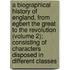 a Biographical History of England, from Egbert the Great to the Revolution (Volume 2); Consisting of Characters Disposed in Different Classes