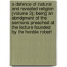 a Defence of Natural and Revealed Religion (Volume 3); Being an Abridgment of the Sermons Preached at the Lecture Founded by the Honble Robert door Richard Bentley