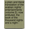 a Plain and Literal Translation of the Arabian Nights' Entertainments (Volume 2); Now Entituled, the Book of the Thousand Nights and a Night : by Sir Richard Francis Burton