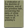 a Vindication of the Doctrine of Scripture, and of the Primitive Faith, Concerning the Deity of Christ (Volume 2); in Reply to Dr. Priestley's door John Jamieson