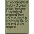 an Ecclesiastical History of Great Britain (Volume 1); Chiefly of England, from the First Planting of Christianity, to the End of the Reign Of