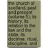 the Church of Scotland, Past and Present (Volume 5); Its History, Its Relation to the Law and the State, Its Doctrine, Ritual, Discipline, And