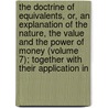 the Doctrine of Equivalents, Or, an Explanation of the Nature, the Value and the Power of Money (Volume 7); Together with Their Application In door George Craufurd