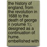 The History Of England, From The Revolution In 1688 To The Death Of George Ii (volume 1); Designed As A Continuation Of Hume. Embellished With door Tobias George Smollett