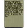 the Journal of the Bishop of Montreal, During a Visit to the Church Missionary Society's North-West America Mission. to Which Is Added, by The door George J. Mountain