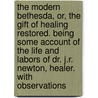 the Modern Bethesda, Or, the Gift of Healing Restored. Being Some Account of the Life and Labors of Dr. J.R. Newton, Healer. with Observations door Alonzo Eliot Newton