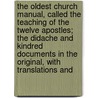 the Oldest Church Manual, Called the Teaching of the Twelve Apostles; the Didache and Kindred Documents in the Original, with Translations And by Philip Schaff