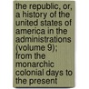 the Republic, Or, a History of the United States of America in the Administrations (Volume 9); from the Monarchic Colonial Days to the Present door John Robert Ireland