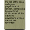 the Roll of the Royal College of Physicians of London, Comprising Biographical Sketches of All the Eminent Physicians Whose Names Are Recorded door Royal College of Physicians